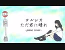 【お月様から】ただ君に晴れ -piano cover- 歌ってみた