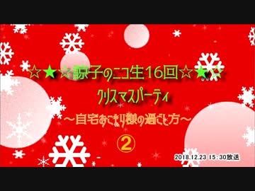 ②☆★☆諒子のニコ生16回　クリスマスパーティ ～自宅おこもり様の過ごし方～☆★☆