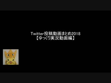 Twitter投稿動画まとめ2018【ゆっくり実況動画編】