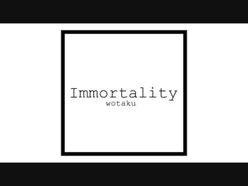 Immortality / wotaku