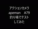 格安アクションカメラ　apeman A79　釣りをしながらテストしてみた