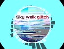 Sky Walk Glitch