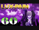 【初見実況】 LUX-PAIN -60-