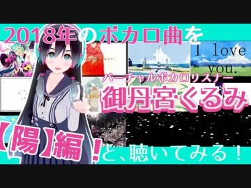 【曲紹介】2018年のボカロ曲を御丹宮くるみと聴いてみる！【陽】