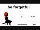 be forgetful 【巡音 ルカ】