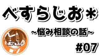【べすらじお＊】 悩み相談は誰にすればいい？ 【#07】