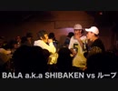 BALA a.k.aSHIBAKEN vs ループ/NO AGE LIMIT STAGE