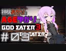 【GE3】神機あかりとAGEゆかりのGE3【＃０３】