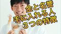 金と地位と名誉を手に入れる人の３つの特徴