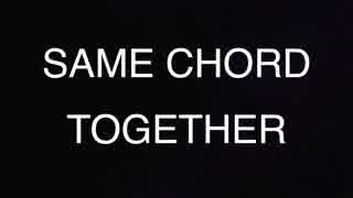 【???曲】SAME CHORD TOGETHER