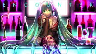 【初音ミク】 ENCOUNTER【オリジナル曲】