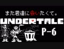 【UNDERTALE】また君達に会いたくて。【Pルート-6】