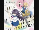 【実験用】虹を編めたら／fhána　ハルチカ～ハルタとチカは青春する～ OP