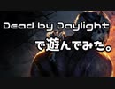 【実況】Dead by Daylightで遊んでみた。【初見プレイ】(殺人鬼側)