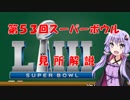 【VOICEROID解説】アメリカンフットボール解説番外編　第53回スーパーボウル