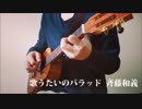 【ソロウクレレ】歌うたいのバラッド(斉藤和義)を弾いてみた。