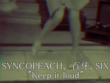 SYNCOPEACH - Keep it loud feat.百牙, SIX