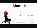 Shut up【巡音ルカ】