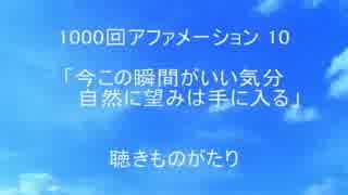 1000回アファメーション 10 「今この瞬間がいい気分、自然に望みは手に入る」 －聴きものがたり