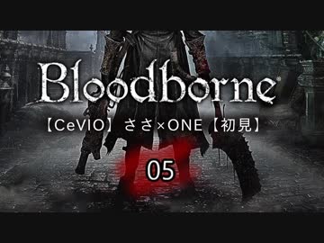 【CeVIO】Bloodborne初見実況05【ささ×ONE】