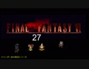 【ＦＦ６】衝動のままにファイナルファンタジる実況シリーズ　２７