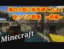 【Minecraft】海の小島に街を建てたよ！ ~前編~ 【ゆっくり実況】