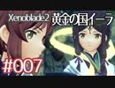 #007【ゼノブレイド２黄金の国イーラ】それは君と世界を救う前【実況プレイ】