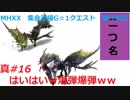 【MHXX縛り実況 真#16】はいはいｗ爆弾爆弾ｗｗVS隻眼イャンガルルガ、ライゼクス