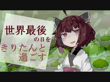 【VOICEROID劇場】世界最後の日を、きりたんと過ごす