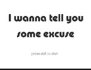 I wanna tell you some excuse