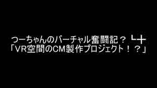 つーちゃんのバーチャル奮闘記？┗╋「VR空間のCM制作プロジェクト！？」