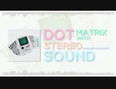 DOT MATRIX WITH STEREO SOUND (Hardcore Chiptune)