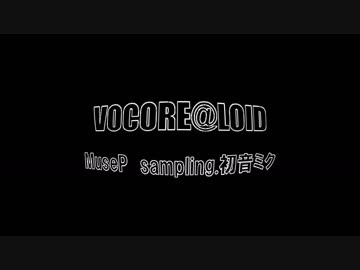 【ボカロオリジナル】VOCORE@LOID　MuseP sampling.初音ミク