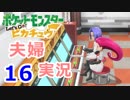 【夫婦実況】噛み合わないトレーナー2人でﾋﾟｯｶｰｰｰｯ!! Part16  【Let's Go! ピカチュウ】