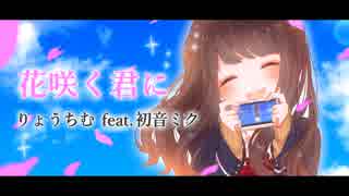 【オリジナル曲】花咲く君に / りょうちむ feat.初音ミク MV