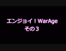 【MoE】エンジョイ！WarAge-その３-【E鯖３月６日】