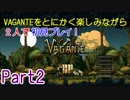 Vaganteをとにかく楽しみながら2人で初見プレイ！Part2