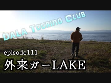 【dALA Touring Club】episode.111 外来ガーLAKEの巻。