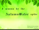 I wanna be the AutumnWater spike