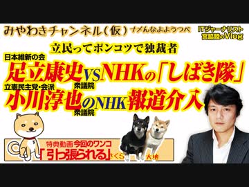 維新・足立康史議員。NHKディレクターを「しばき」。 立民・小川淳也議員のNHK報道介入｜みやわきチャンネル（仮）#395Restart253