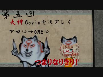 【大神絶景版】ちょい毒舌ONEちゃんは大神　第五回【Cevio実況プレイ】