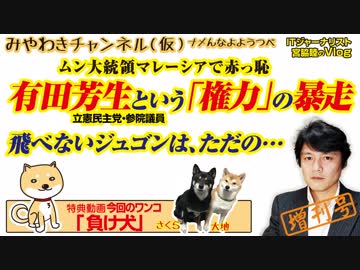 有田芳生は「権力」の暴走。 ムン大統領マレーシアで赤っ恥｜みやわきチャンネル（仮）#399Restart257