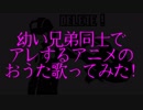 幼い兄弟でアレするアニメのおうた【歌ってみた】