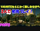 Vaganteをとにかく楽しみながら2人で初見プレイ！Part5