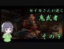 【京町セイカ実況プレイ】セイカさんが逝く鬼武者実況その9【VOICEROID実況プレイ】