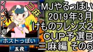 MJやるっぽい　2019年3月けものフレンズ２ＣＵＰ予選Ｂ三麻編 その６