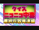 クイズ！ニコニコ中毒 ～最終兵器俺達編～