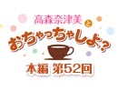 【第52回】高森奈津美とおちゃっちゃしよ？ [ゲスト：松井恵理子さん]