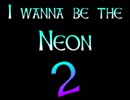 I wanna be the Neon2