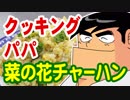 クッキングパパの菜の花チャーハン【嫌がる娘に無理やり弁当を持たせてみた】
